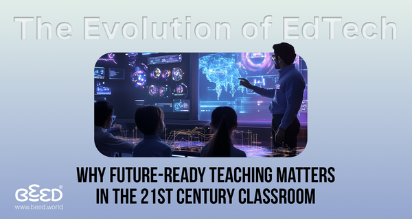 The Evolution of EdTech: Why Future-Ready Teaching Matters in the 21st Century Classroom